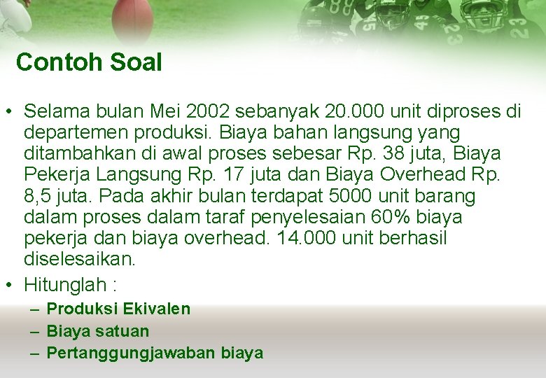 Contoh Soal • Selama bulan Mei 2002 sebanyak 20. 000 unit diproses di departemen