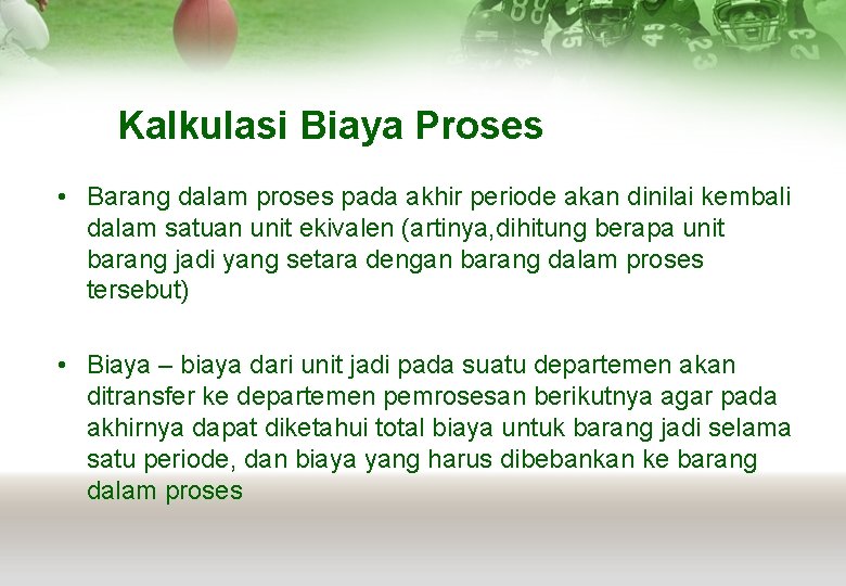 Kalkulasi Biaya Proses • Barang dalam proses pada akhir periode akan dinilai kembali dalam