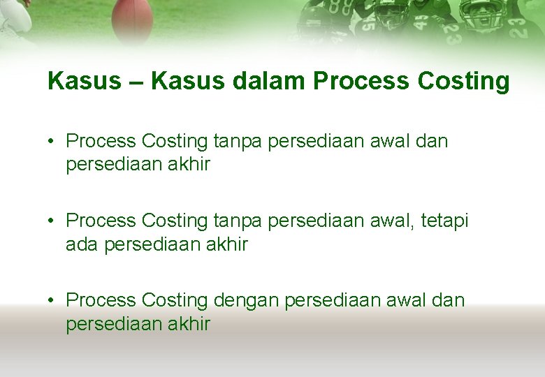 Kasus – Kasus dalam Process Costing • Process Costing tanpa persediaan awal dan persediaan