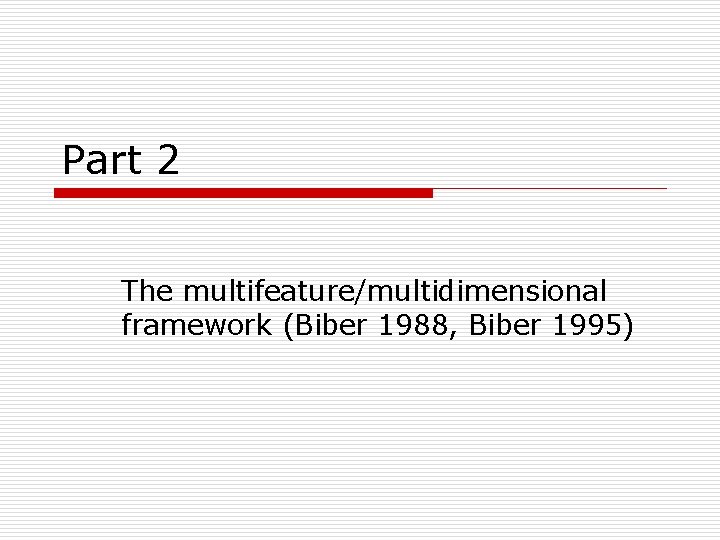 Part 2 The multifeature/multidimensional framework (Biber 1988, Biber 1995) 