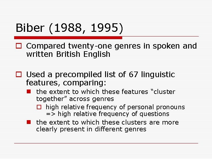 Biber (1988, 1995) o Compared twenty-one genres in spoken and written British English o