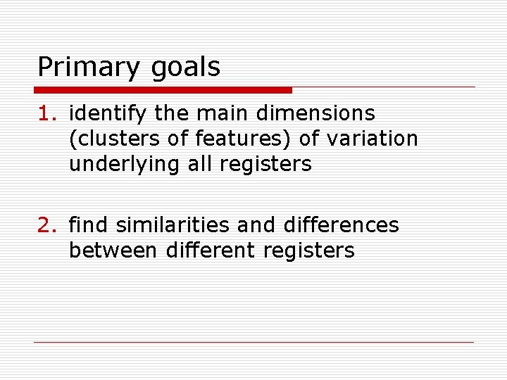 Primary goals 1. identify the main dimensions (clusters of features) of variation underlying all