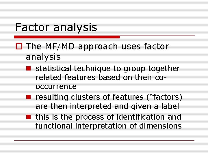 Factor analysis o The MF/MD approach uses factor analysis n statistical technique to group