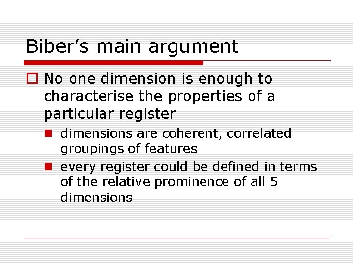 Biber’s main argument o No one dimension is enough to characterise the properties of