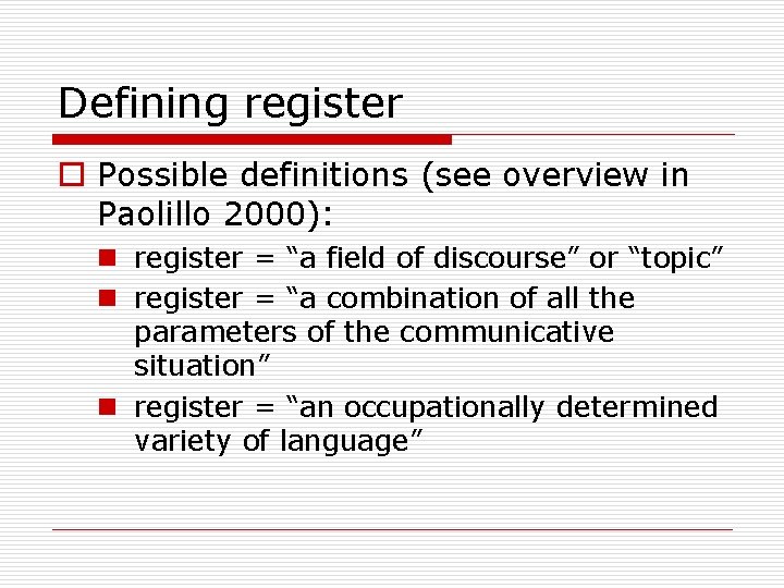 Defining register o Possible definitions (see overview in Paolillo 2000): n register = “a