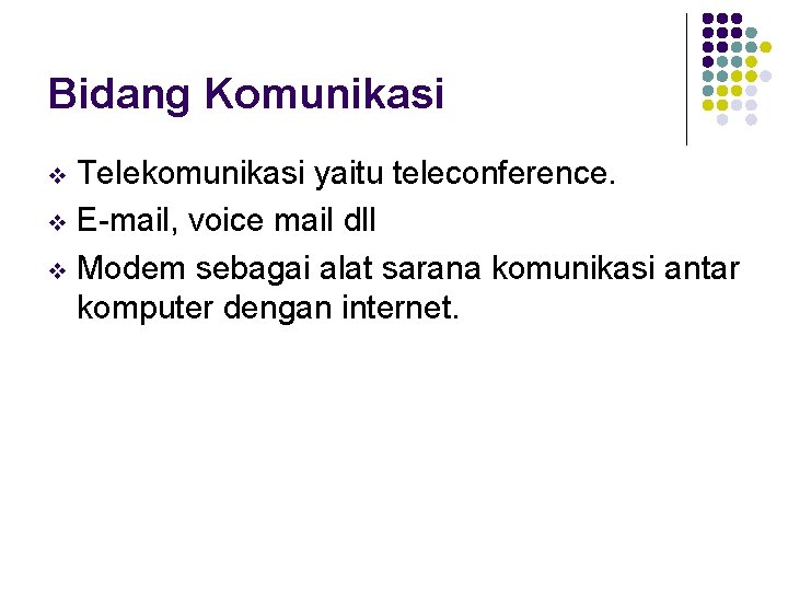 Bidang Komunikasi Telekomunikasi yaitu teleconference. v E-mail, voice mail dll v Modem sebagai alat