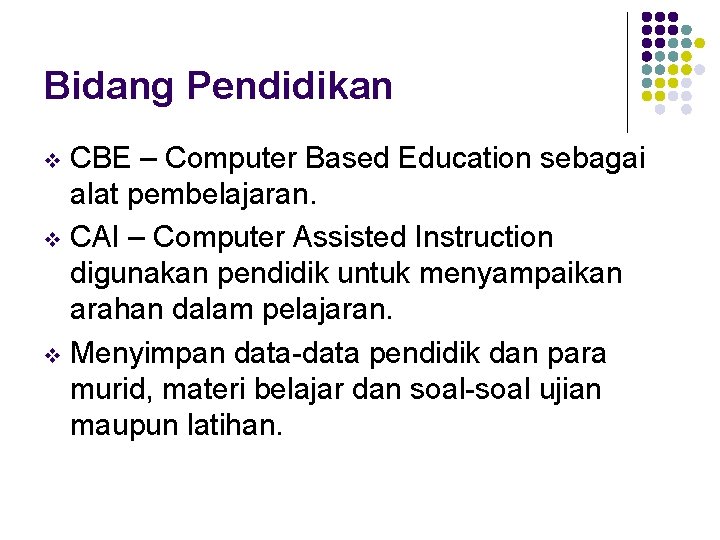 Bidang Pendidikan CBE – Computer Based Education sebagai alat pembelajaran. v CAI – Computer