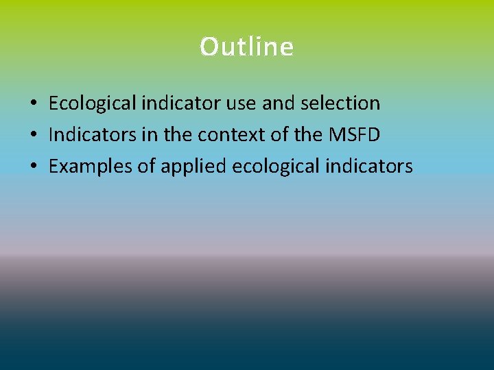 Outline • Ecological indicator use and selection • Indicators in the context of the