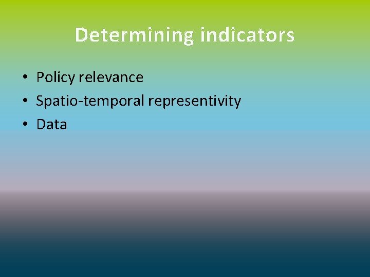 Determining indicators • Policy relevance • Spatio-temporal representivity • Data 