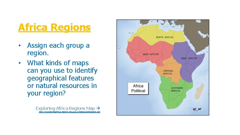 Africa Regions • Assign each group a region. • What kinds of maps can