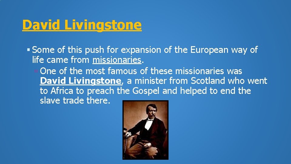 David Livingstone Some of this push for expansion of the European way of life