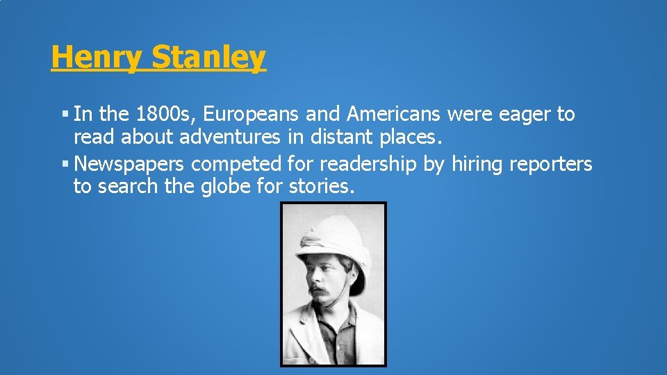 Henry Stanley In the 1800 s, Europeans and Americans were eager to read about