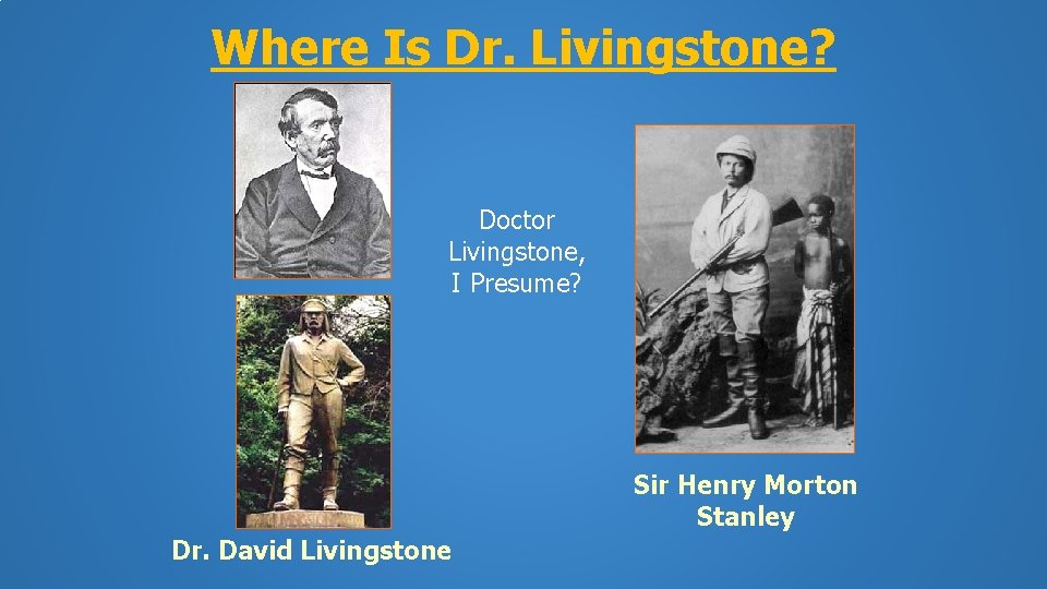 Where Is Dr. Livingstone? Doctor Livingstone, I Presume? Sir Henry Morton Stanley Dr. David