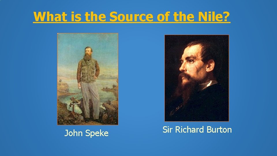 What is the Source of the Nile? John Speke Sir Richard Burton 