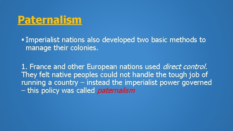 Paternalism Imperialist nations also developed two basic methods to manage their colonies. 1. France