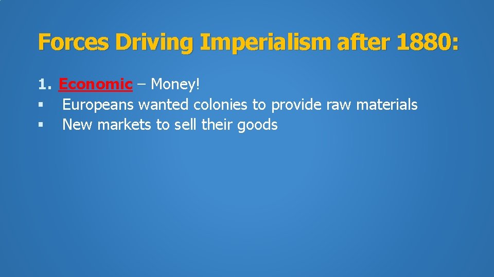 Forces Driving Imperialism after 1880: 1. Economic – Money! Europeans wanted colonies to provide