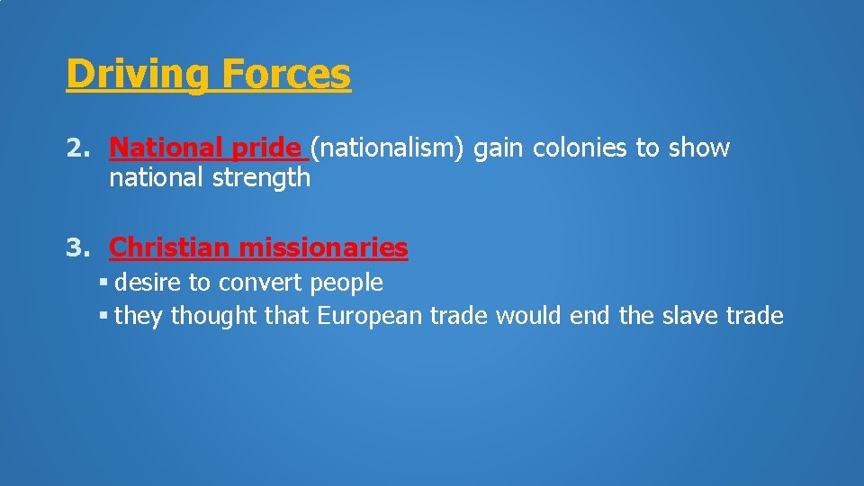 Driving Forces 2. National pride (nationalism) gain colonies to show national strength 3. Christian