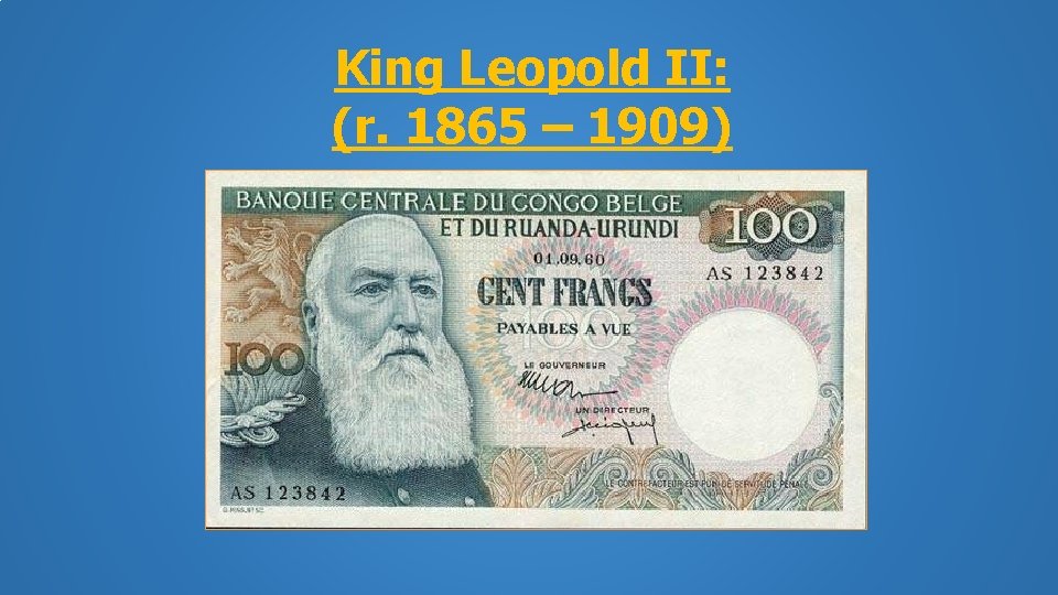 King Leopold II: (r. 1865 – 1909) 