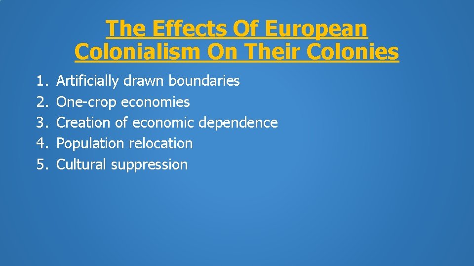 The Effects Of European Colonialism On Their Colonies 1. 2. 3. 4. 5. Artificially