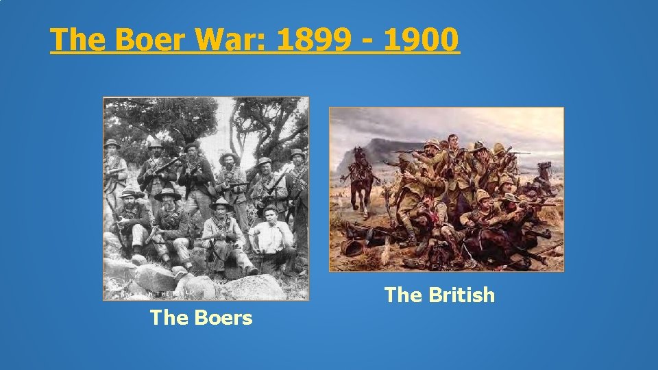 The Boer War: 1899 - 1900 The Boers The British 