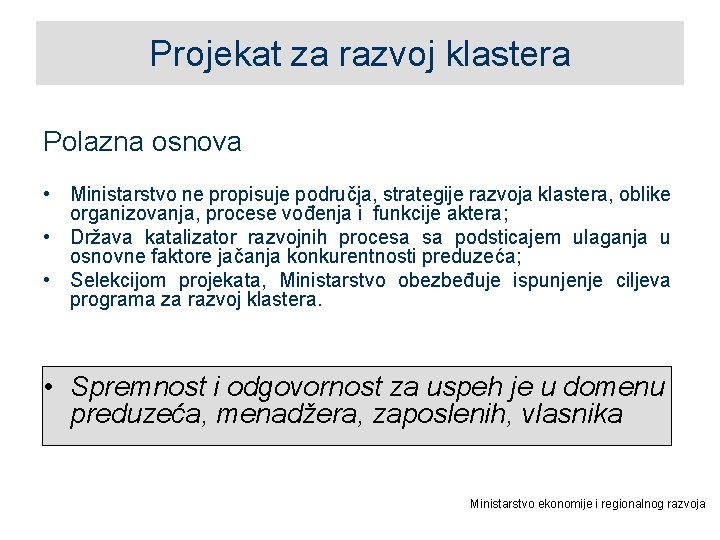 Projekat za razvoj klastera Polazna osnova • Ministarstvo ne propisuje područja, strategije razvoja klastera,