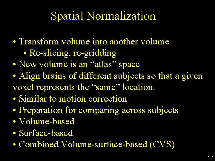 Spatial Normalization • Transform volume into another volume • Re-slicing, re-gridding • New volume