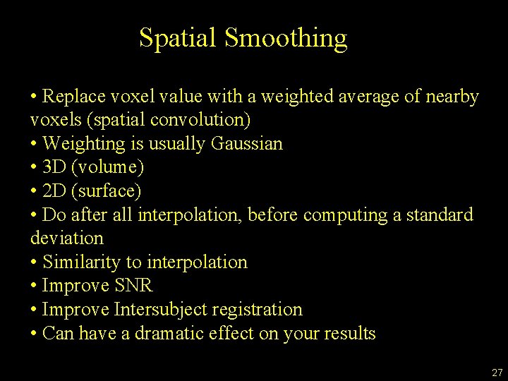 Spatial Smoothing • Replace voxel value with a weighted average of nearby voxels (spatial