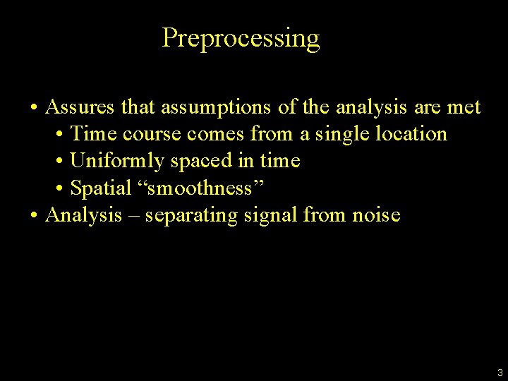 Preprocessing • Assures that assumptions of the analysis are met • Time course comes