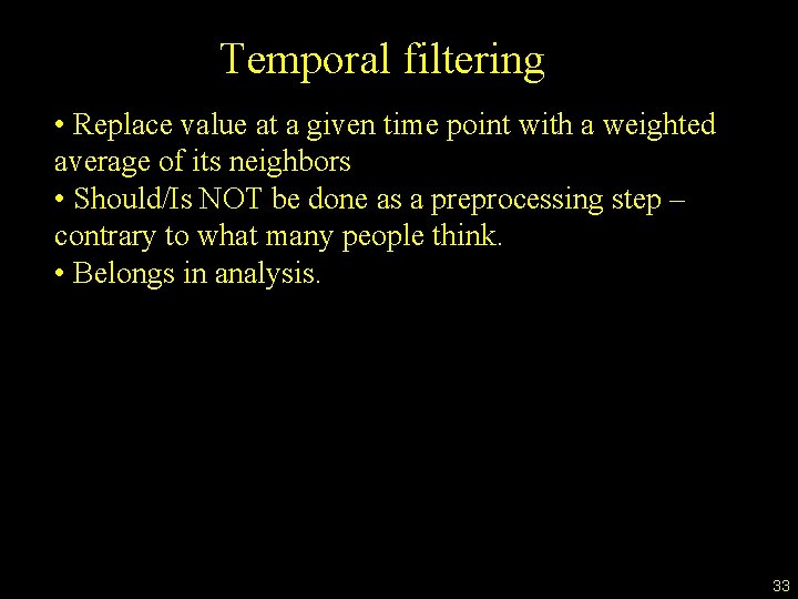 Temporal filtering • Replace value at a given time point with a weighted average
