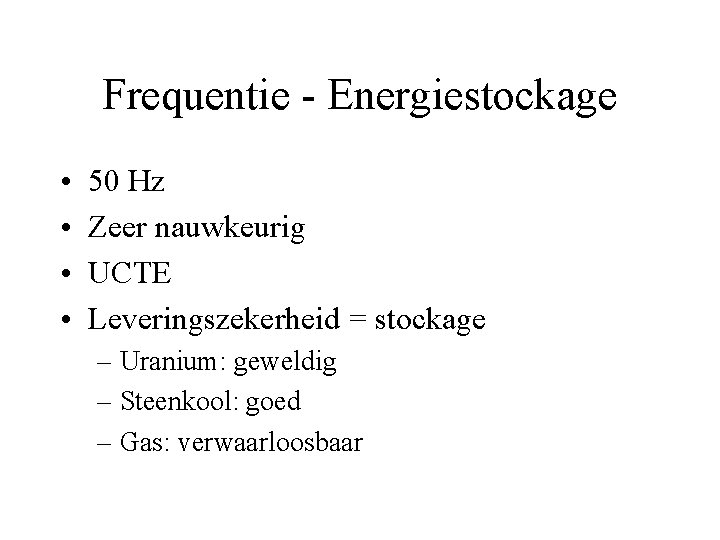 Frequentie - Energiestockage • • 50 Hz Zeer nauwkeurig UCTE Leveringszekerheid = stockage –