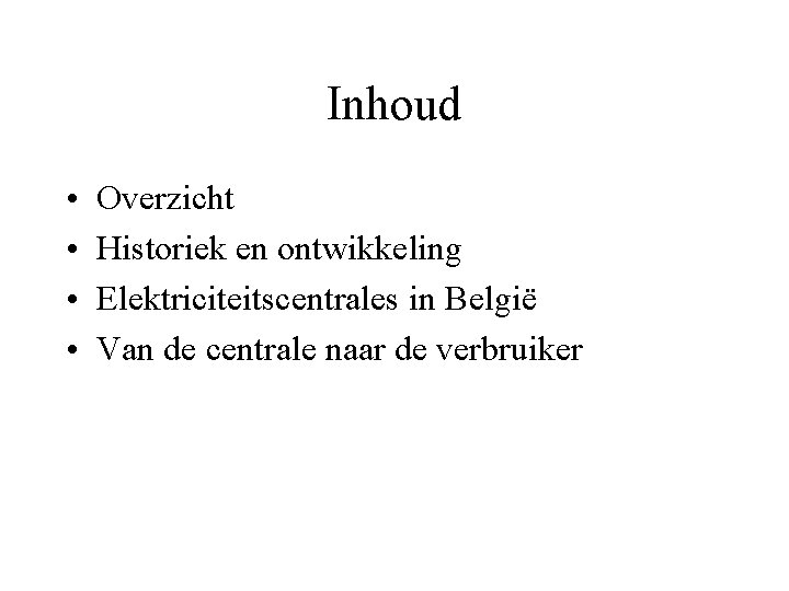 Inhoud • • Overzicht Historiek en ontwikkeling Elektriciteitscentrales in België Van de centrale naar