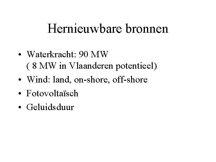 Hernieuwbare bronnen • Waterkracht: 90 MW ( 8 MW in Vlaanderen potentieel) • Wind: