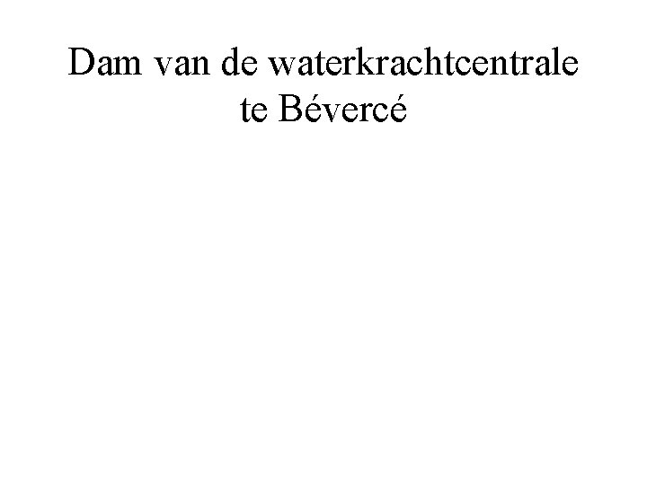 Dam van de waterkrachtcentrale te Bévercé 