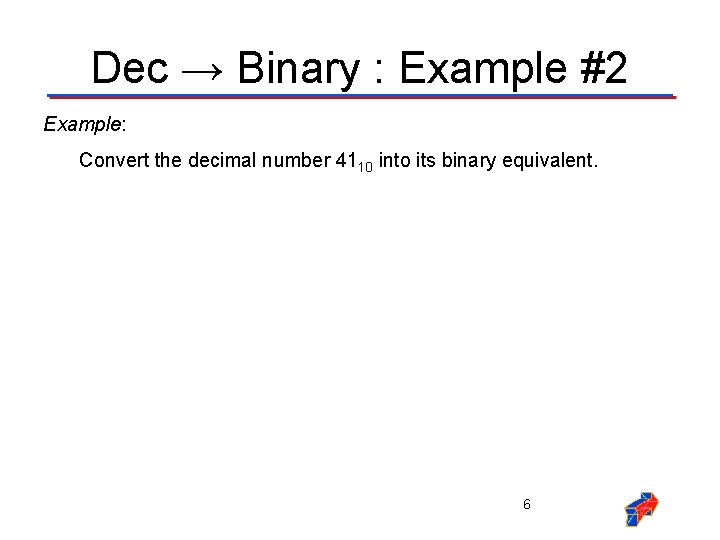 Dec → Binary : Example #2 Example: Convert the decimal number 4110 into its