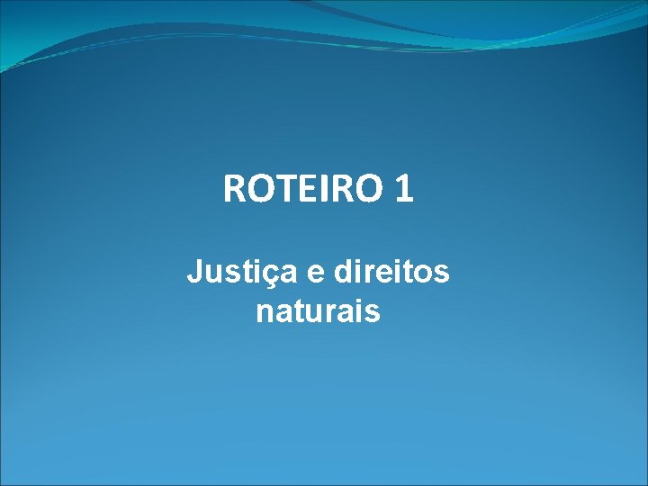 ROTEIRO 1 Justiça e direitos naturais 