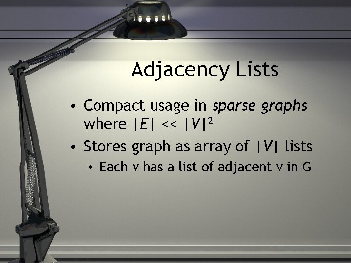 Adjacency Lists • Compact usage in sparse graphs where |E| << |V|2 • Stores