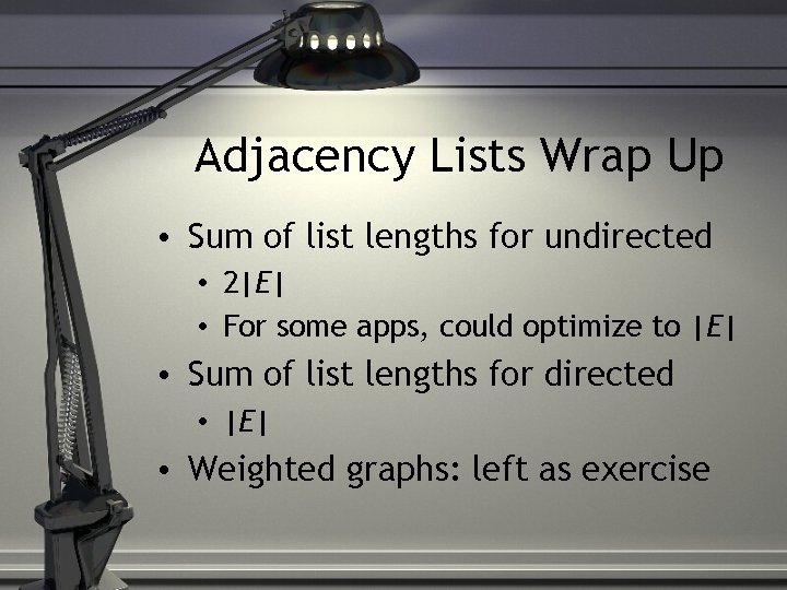 Adjacency Lists Wrap Up • Sum of list lengths for undirected • 2|E| •