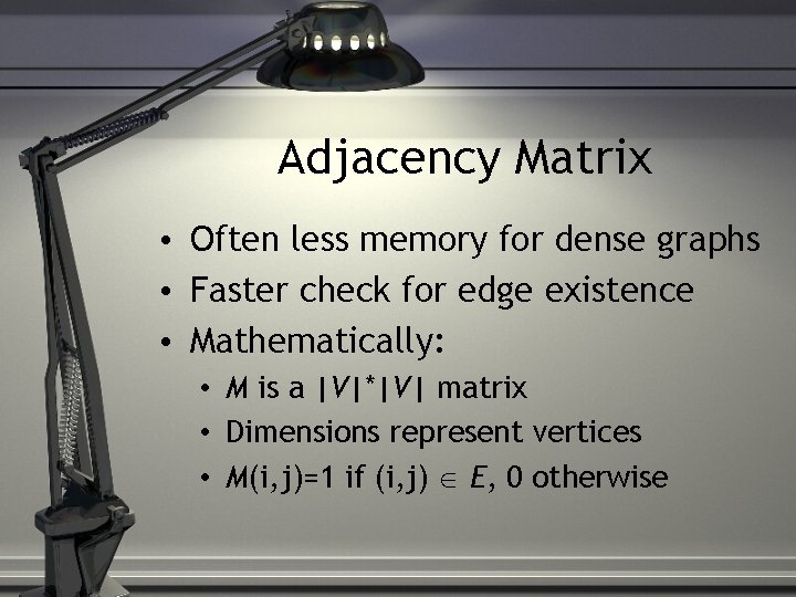 Adjacency Matrix • Often less memory for dense graphs • Faster check for edge