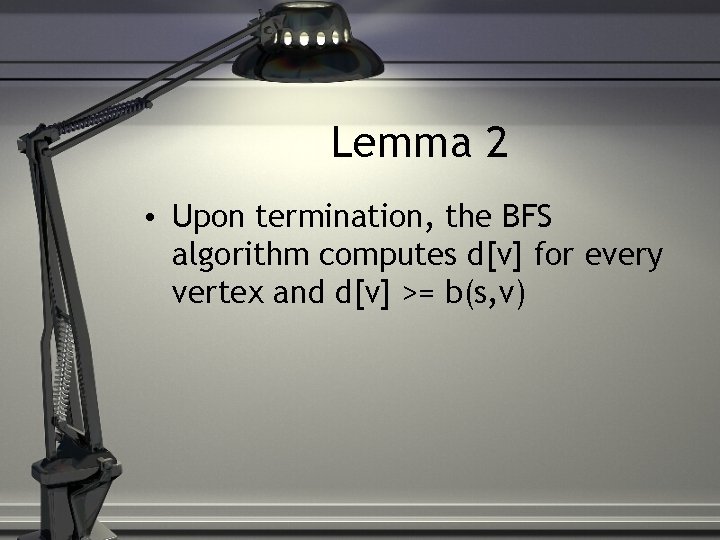 Lemma 2 • Upon termination, the BFS algorithm computes d[v] for every vertex and