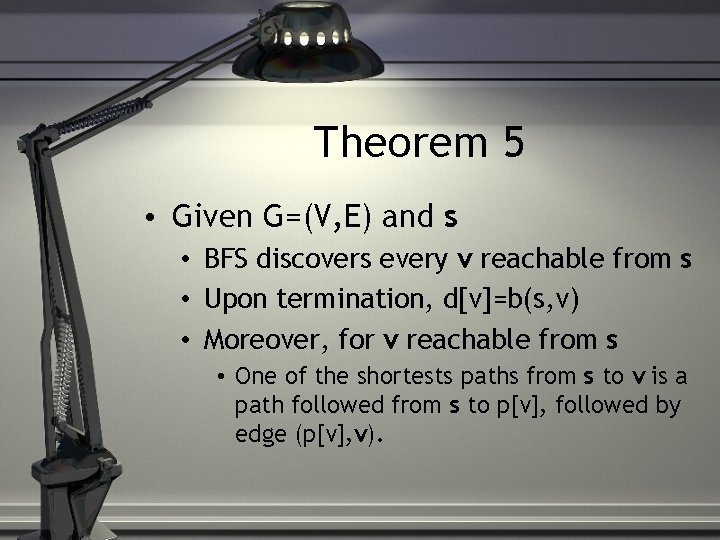 Theorem 5 • Given G=(V, E) and s • BFS discovers every v reachable