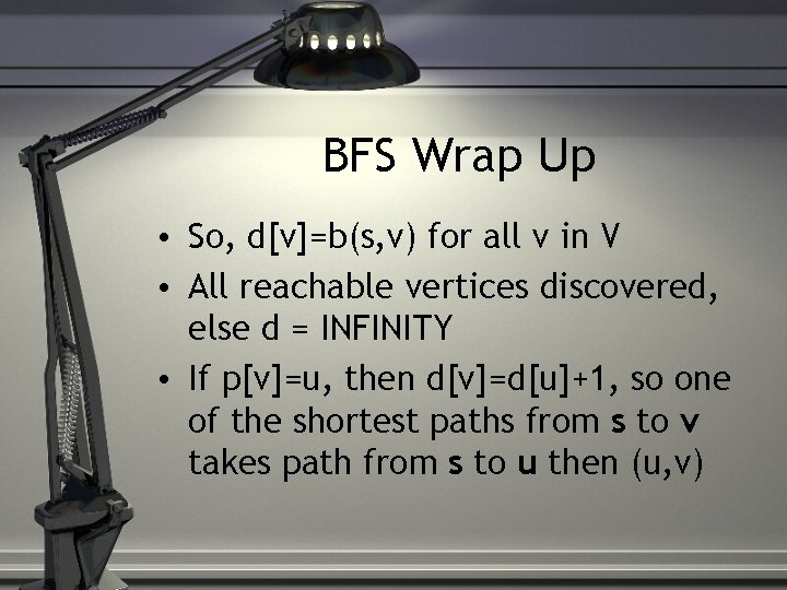 BFS Wrap Up • So, d[v]=b(s, v) for all v in V • All