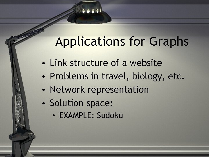 Applications for Graphs • • Link structure of a website Problems in travel, biology,