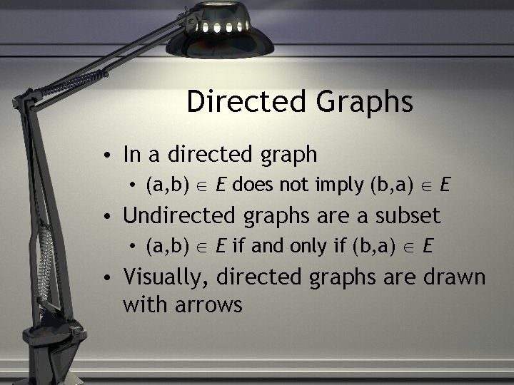 Directed Graphs • In a directed graph • (a, b) E does not imply