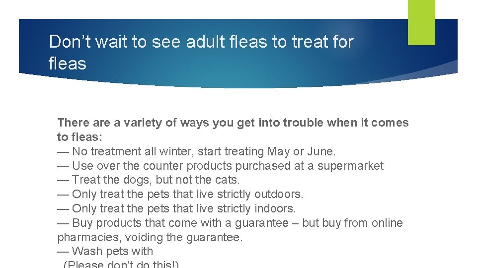 Don’t wait to see adult fleas to treat for fleas There a variety of