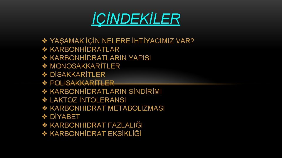 İÇİNDEKİLER ❖ YAŞAMAK İÇİN NELERE İHTİYACIMIZ VAR? ❖ KARBONHİDRATLARIN YAPISI ❖ MONOSAKKARİTLER ❖ DİSAKKARİTLER