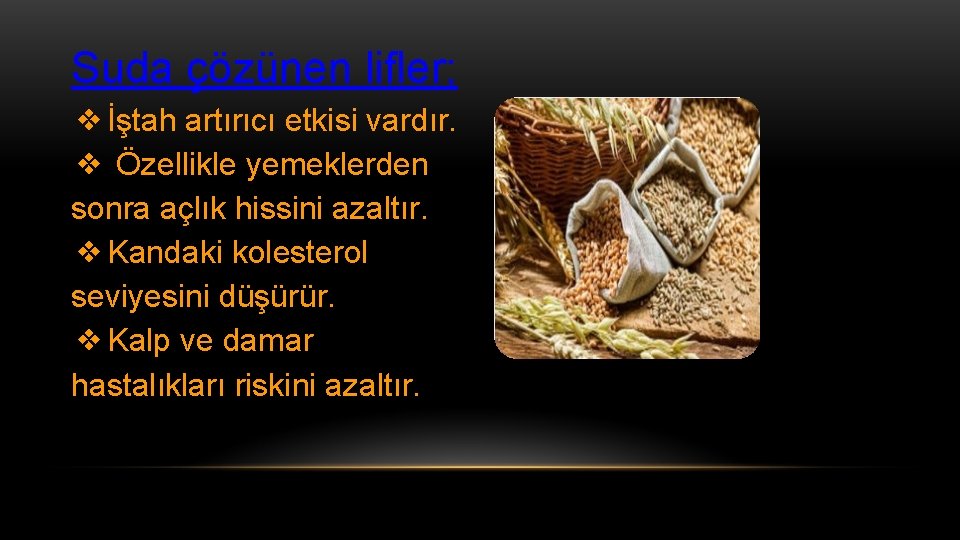 Suda çözünen lifler; ❖İştah artırıcı etkisi vardır. ❖ Özellikle yemeklerden sonra açlık hissini azaltır.