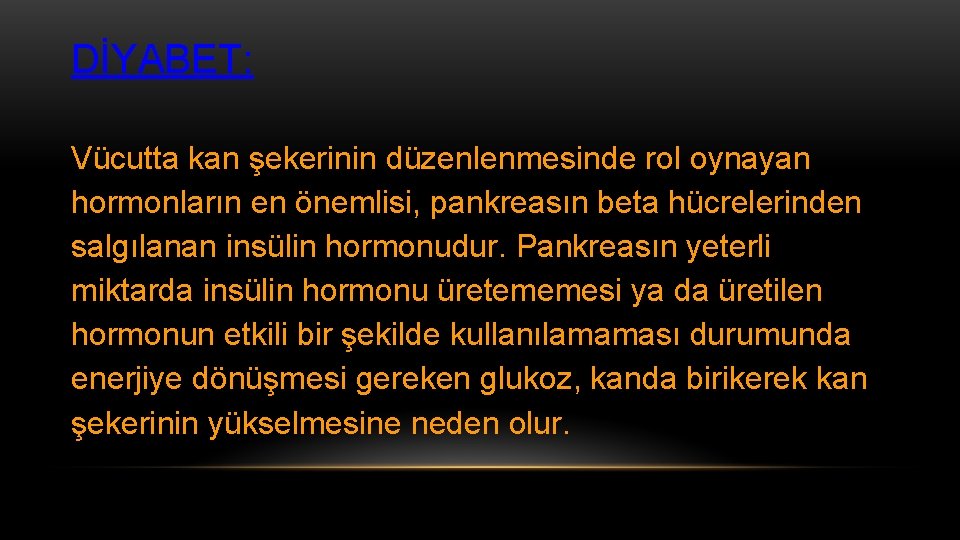 DİYABET: Vücutta kan şekerinin düzenlenmesinde rol oynayan hormonların en önemlisi, pankreasın beta hücrelerinden salgılanan