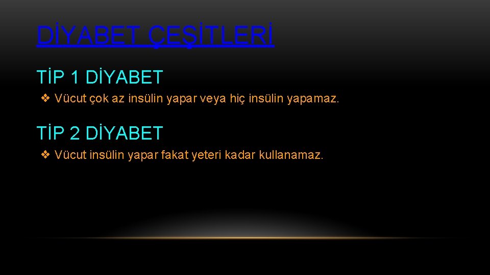 DİYABET ÇEŞİTLERİ TİP 1 DİYABET ❖ Vücut çok az insülin yapar veya hiç insülin