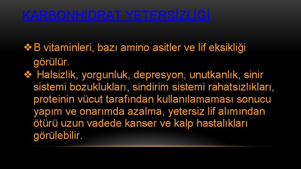 KARBONHİDRAT YETERSİZLİĞİ ❖B vitaminleri, bazı amino asitler ve lif eksikliği görülür. ❖ Halsizlik, yorgunluk,