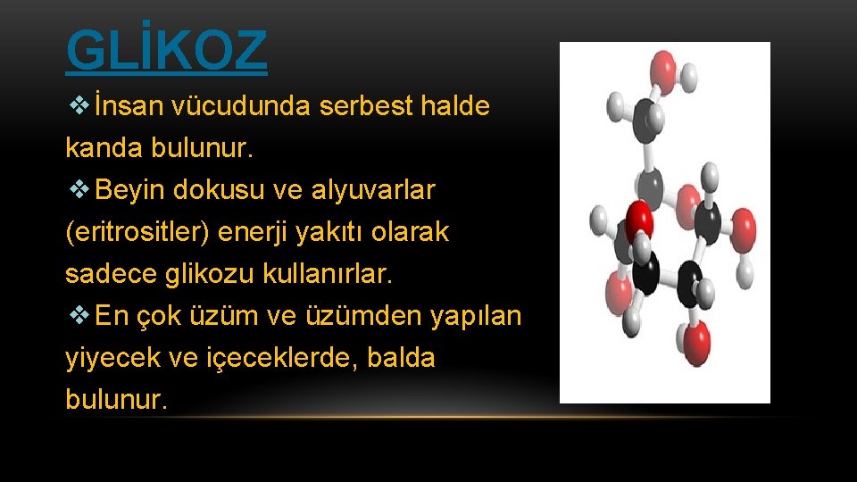 GLİKOZ ❖İnsan vücudunda serbest halde kanda bulunur. ❖Beyin dokusu ve alyuvarlar (eritrositler) enerji yakıtı